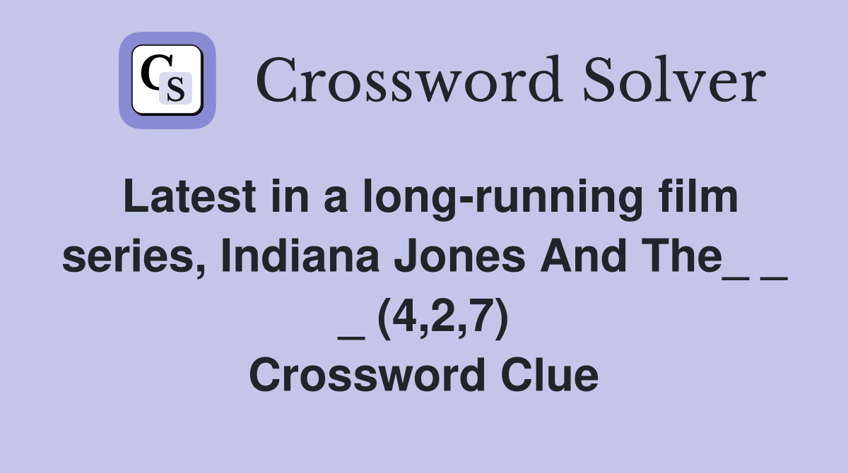 Latest in a longrunning film series, Indiana Jones And The_ _ _ (4,2,7